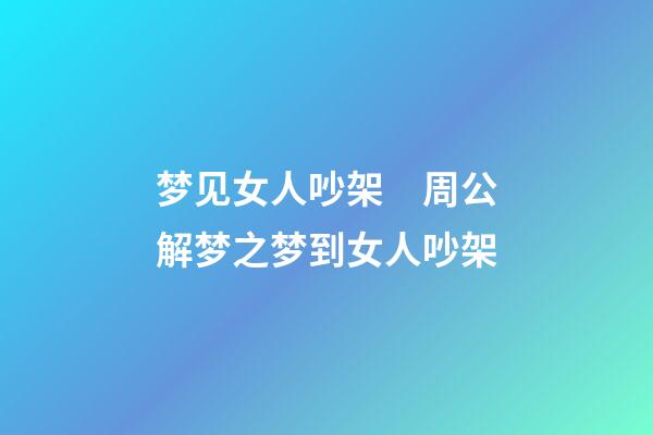 梦见女人吵架　周公解梦之梦到女人吵架